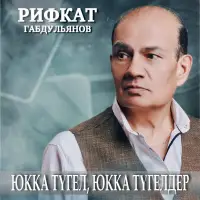 Рифкат Габдульянов - Юкка тугел, юкка тугелдер
