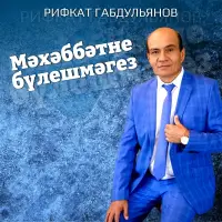 Рифкат Габдульянов - Мэхэббэтне булешмэгез