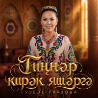 Гузель Уразова - Тиннэр кирэк яшэргэ